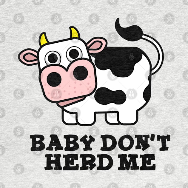 Baby Don't Herd Me Funny Cow Pun by punnybone